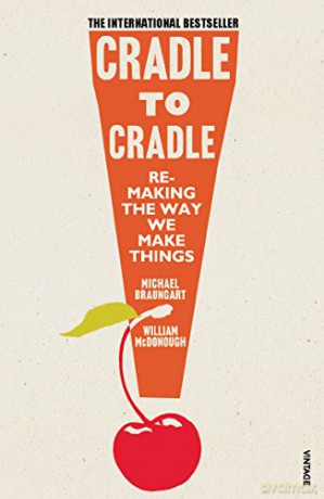 Cradle to Cradle. Remaking the Way We Make Things - Michael Braungart [KSIĄŻKA]