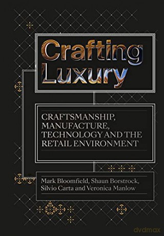 Crafting Luxury: Craftsmanship, Manufacture, Technology and Retail Environments: Craftsmanship, Manufacture, Technology and the Retail Environment - Veronica Manlow [KSIĄŻKA]