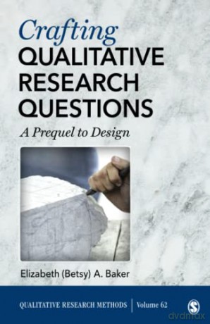 Crafting Qualitative Research Questions: A Prequel to Design (Qualitative Research Methods) - Elizabeth Baker [KSIĄŻKA]