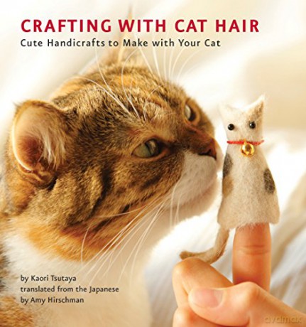 Crafting with Cat Hair: Cute Handicrafts to Make with Your Cat - Kaori Tsutaya [KSIĄŻKA]