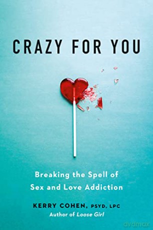 Crazy for You: Breaking the Spell of Sex and Love Addiction - Kerry Cohen [KSIĄŻKA]