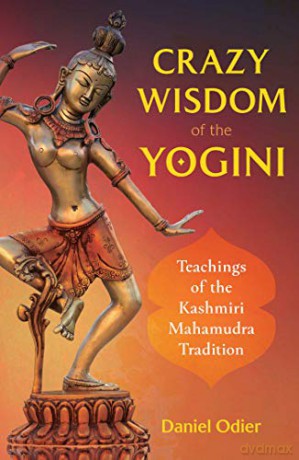 Crazy Wisdom of the Yogini: Teachings of the Kashmiri Mahamudra Tradition - Daniel Odier [KSIĄŻKA]