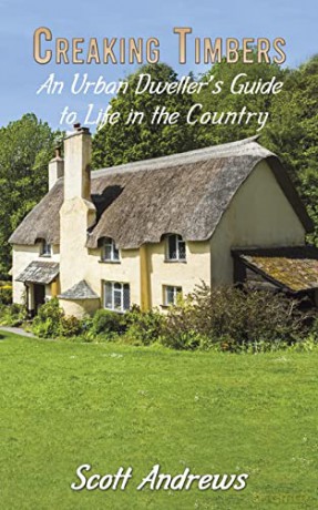 Creaking Timbers: An Urban Dweller's Guide to Life in the Country - Scott Andrews [KSIĄŻKA]