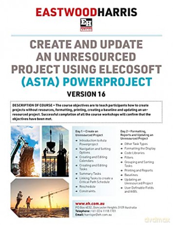 Create and Update an Unresourced Project using Elecosoft (Asta) Powerproject Version 16: 2-day training course handout and student workshops - Paul E Harris [KOMIKS]