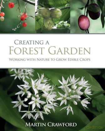 Creating a Forest Garden: Working with nature to grow edible crops - Martin Crawford [KSIĄŻKA]