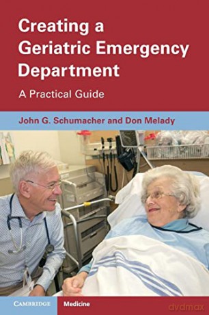 Creating a Geriatric Emergency Department: A Practical Guide - John Schumacher [KSIĄŻKA]