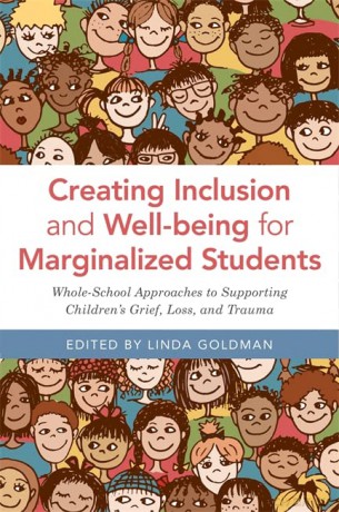 Creating Inclusion and Well-being for Marginalized Students: Whole-School Approaches to Supporting Children's Grief, Loss, and Trauma - Linda Goldman [KSIĄŻKA]