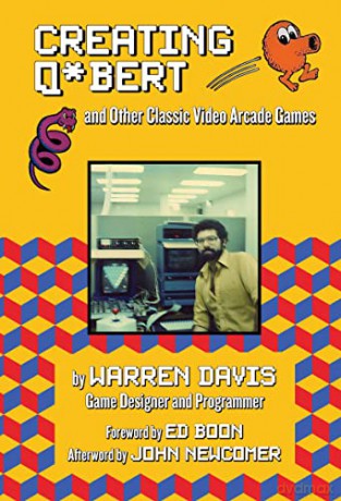 Creating Q*bert and Other Classic Video Arcade Games - Warren Davis [KSIĄŻKA]