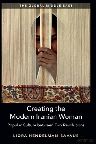 Creating the Modern Iranian Woman: Popular Culture between Two Revolutions (The Global Middle East) - Liora Hendelman-Baavur [KSIĄŻKA]