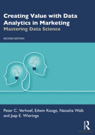 Creating Value with Data Analytics in Marketing: Mastering Data Science (Mastering Business Analytics) - Peter C. Verhoef [KSIĄŻKA]