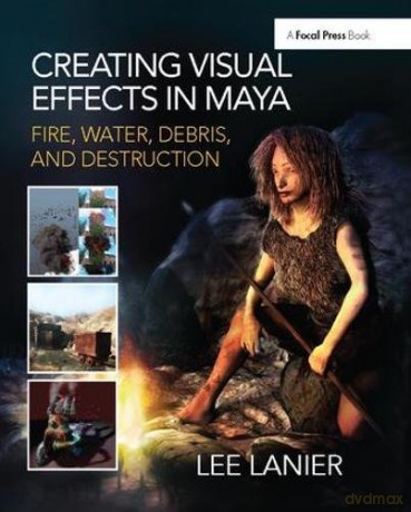 Creating Visual Effects in Maya: Fire, Water, Debris, and Destruction - Lee Lanier [KSIĄŻKA]