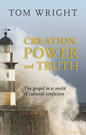 Creation, Power and Truth: The Gospel In A World Of Cultural Confusion - Tom Wright [KSIĄŻKA]