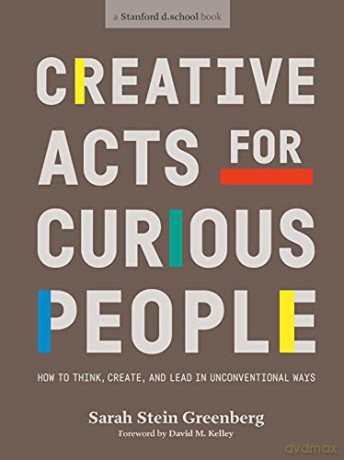 Creative Acts For Curious People: How to Think, Create, and Lead in Unconventional Ways - Sarah Stein Greenberg [KSIĄŻKA]