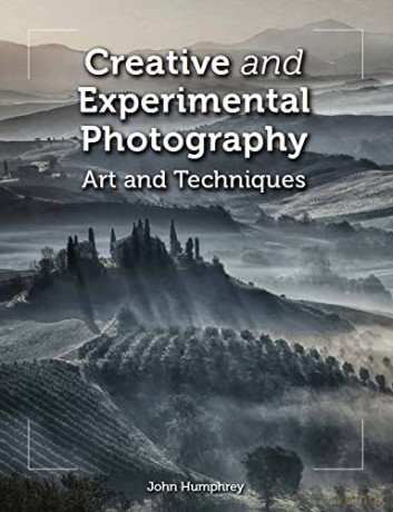 Creative and Experimental Photography: Art and Techniques - John Humphrey [KSIĄŻKA]