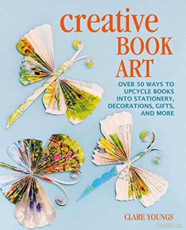 Creative Book Art: Over 50 ways to upcycle books into stationery, decorations, gifts, and more - Clare Youngs [KSIĄŻKA]