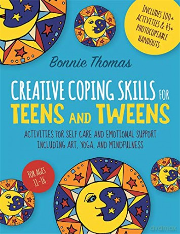 Creative Coping Skills for Teens and Tweens: Activities for Self Care and Emotional Support including Art, Yoga, and Mindfulness - Bonnie Thomas [KSIĄŻKA]