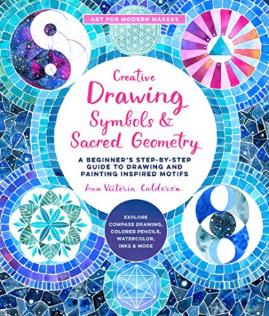 Creative Drawing: Symbols and Sacred Geometry: A Beginner's Step-by-Step Guide to Drawing and Painting Inspired Motifs - Explore Compass Drawing, ... Inks, and More (6) (Art for Modern Makers) - Ana Victoria Calderon [KSIĄŻKA]