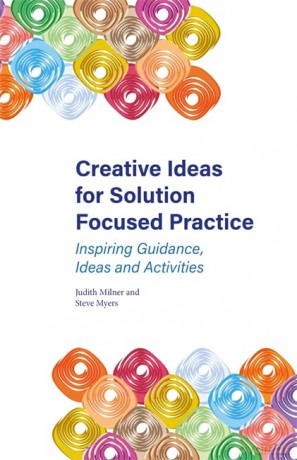 Creative Ideas for Solution Focused Practice: Inspiring Guidance, Ideas and Activities - Judith Milner and Steve Myers [KSIĄŻKA]