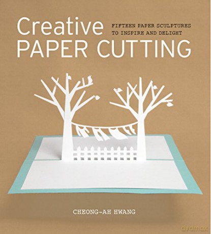 Creative Paper Cutting: 15 Paper Sculptures to Inspire and Delight - Cheong-ah Hwang [KSIĄŻKA]