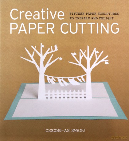 Creative Paper Cutting: 15 Paper Sculptures to Inspire and Delight - Cheong-ah Hwang [KSIĄŻKA]