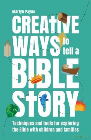 Creative Ways to Tell a Bible Story: Techniques and tools for exploring the Bible with children and families (Centenary Classics) - Martyn Payne [KSIĄŻKA]
