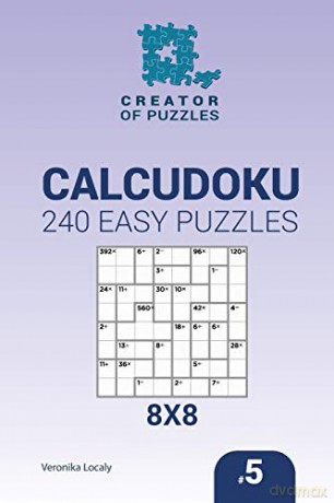 Creator of puzzles - Calcudoku 240 Easy Puzzles 8x8 (Volume 5) - Veronika Localy [KSIĄŻKA]
