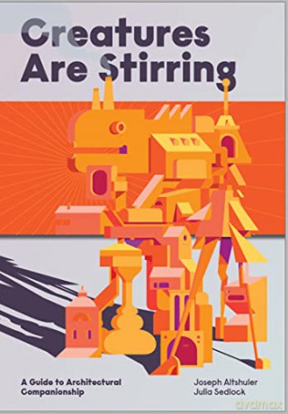 Creatures Are Stirring: A Guide to Architectural Companionship - Joseph Altshuler [KSIĄŻKA]