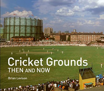 Cricket Grounds Then and Now - Brian Levison [KSIĄŻKA]