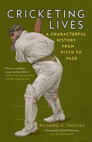 Cricketing Lives: A Characterful History from Pitch to Page - Richard H. Thomas [KSIĄŻKA]