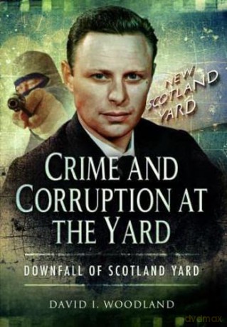Crime and Corruption at the Yard: Downfall of Scotland Yard - Woodland David [KSIĄŻKA]