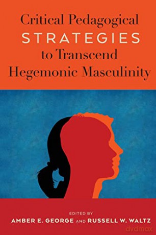 Critical Pedagogical Strategies to Transcend Hegemonic Masculinity (7) (Radical Animal Studies and Total Liberation) - Amber E. George [KSIĄŻKA]