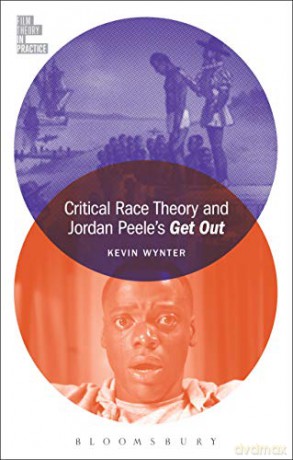 Critical Race Theory and Jordan Peele's Get Out (Film Theory in Practice) - Kevin Wynter [KSIĄŻKA]