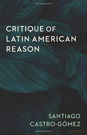 Critique of Latin American Reason - Santiago Castro-Gómez [KSIĄŻKA]
