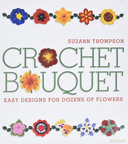 Crochet Bouquet: Easy Designs for Dozens of Flowers - Suzann Thompson [KSIĄŻKA]