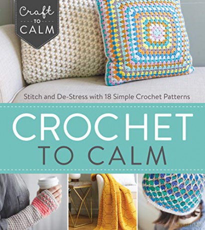 Crochet to Calm: Stitch and De-Stress with 18 Colorful Crochet Patterns (Craft To Calm) - Interweave Editors [KSIĄŻKA]