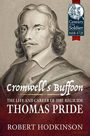 Cromwell's Buffoon: The Life and Career of the Regicide, Thomas Pride (Century of the Soldier) - Robert Hodkinson [KSIĄŻKA]