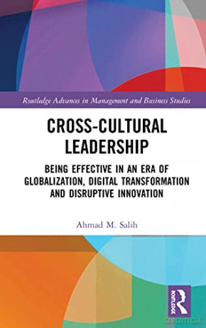 Cross-Cultural Leadership: Being Effective in an Era of Globalization, Digital Transformation and Disruptive Innovation (Routledge Advances in Management and Business Studies) - Ahmad Salih [KSIĄŻKA]