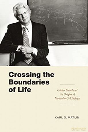 Crossing the Boundaries of Life: Günter Blobel and the Origins of Molecular Cell Biology (Convening Science: Discovery at the Marine Biological Laboratory) - Karl S. Matlin [KSIĄŻKA]