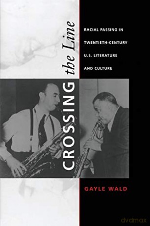 Crossing the Line: Racial Passing in Twentieth-Century U.S. Literature and Culture (New Americanists) - Gayle Wald [KSIĄŻKA]
