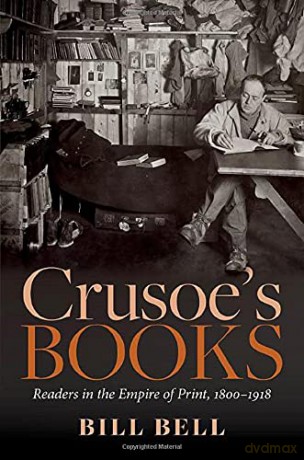 Crusoe's Books: Readers in the Empire of Print, 1800-1918 - Bill Bell [KSIĄŻKA]