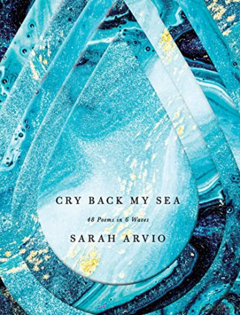 Cry Back My Sea: 48 Poems in 6 Waves - Sarah Arvio [KSIĄŻKA]