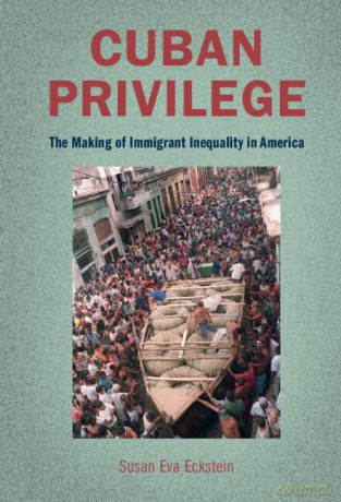 Cuban Privilege: The Making of Immigrant Inequality in America - Susan Eva Eckstein [KSIĄŻKA]