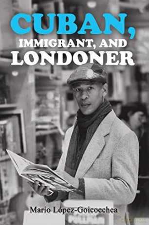 Cuban, Immigrant, and Londoner - Mario López-Goicoechea [KSIĄŻKA]