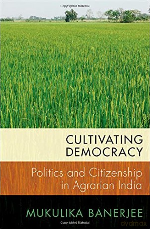 Cultivating Democracy: Politics and Citizenship in Agrarian India (Modern South Asia) - Mukulika Banerjee [KSIĄŻKA]