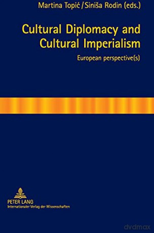 Cultural Diplomacy and Cultural Imperialism; European perspective(s) - Martina Topic [KSIĄŻKA]