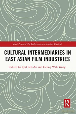 Cultural Intermediaries in East Asian Film Industries (East Asian Film Industries in a Global Context) - Eyal Ben-Ari [KSIĄŻKA]