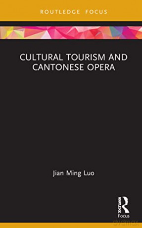Cultural Tourism and Cantonese Opera (Routledge Cultural Heritage and Tourism Series) - Jian Ming Luo [KSIĄŻKA]