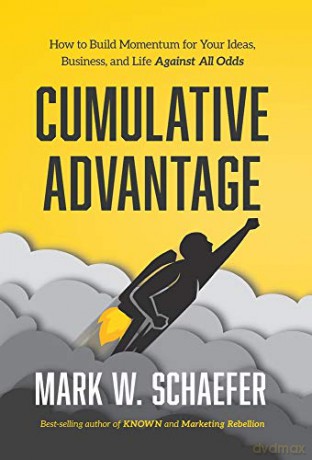 Cumulative Advantage: How to Build Momentum for Your Ideas, Business and Life Against All Odds - Mark W Schaefer [KSIĄŻKA]