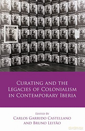 Curating and the Legacies of Colonialism in Contemporary Iberia (Iberian and Latin American Studies) [KSIĄŻKA]