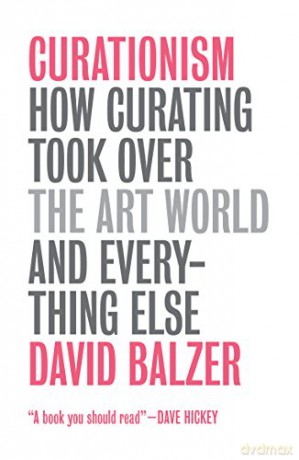 Curationism: How Curating Took Over the Art World and Everything Else - David Balzer [KSIĄŻKA]